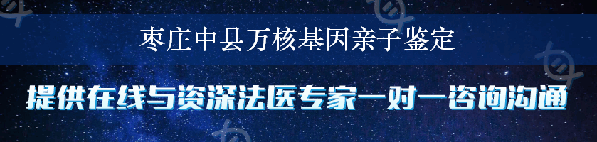 枣庄中县万核基因亲子鉴定